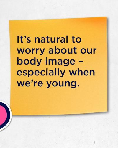 It's natural to worry about your body image - especially when you're young.