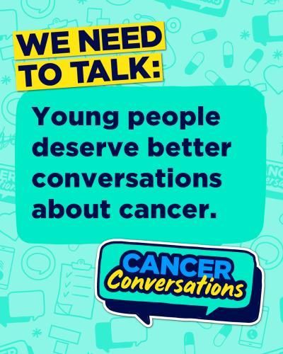 We need to talk: Young people deserve better conversations about cancer.