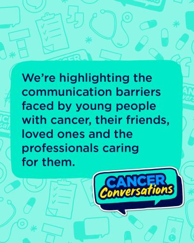 We're highlighting the communication barriers faced by young people with cancer, their friends, loved ones and the professionals caring for them.